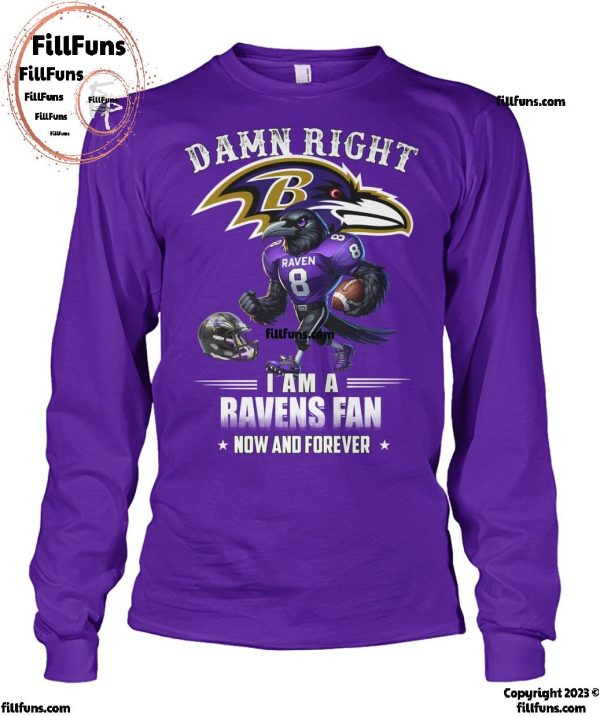 Damn Right I Am A Baltimore Ravens Fan Now And Forever T-Shirt