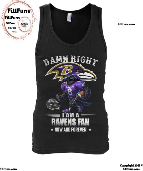 Damn Right I Am A Baltimore Ravens Fan Now And Forever T-Shirt