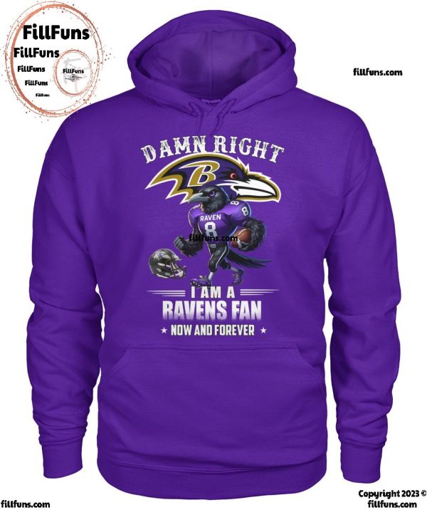 Damn Right I Am A Baltimore Ravens Fan Now And Forever T-Shirt