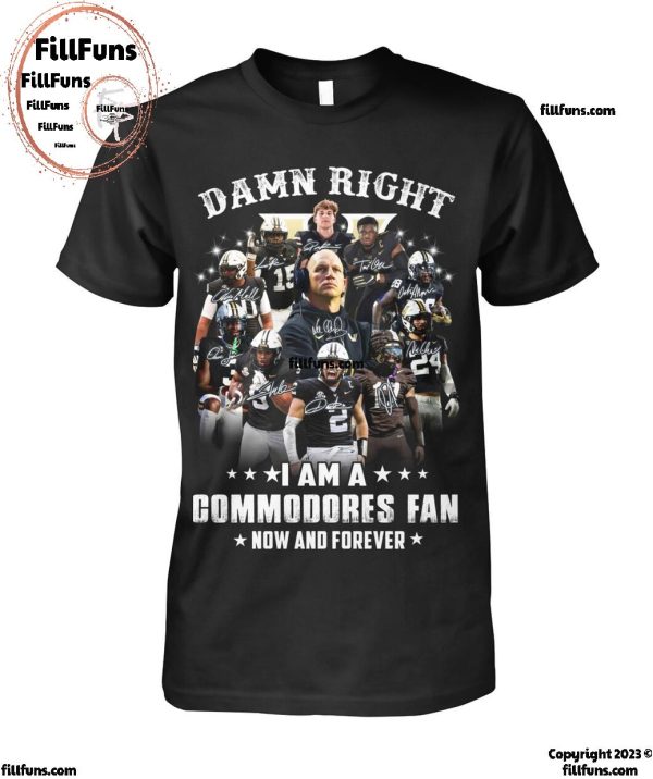 Damn Right I Am A Vanderbilt Commodores Fan Now And Forever 2024 T-Shirt