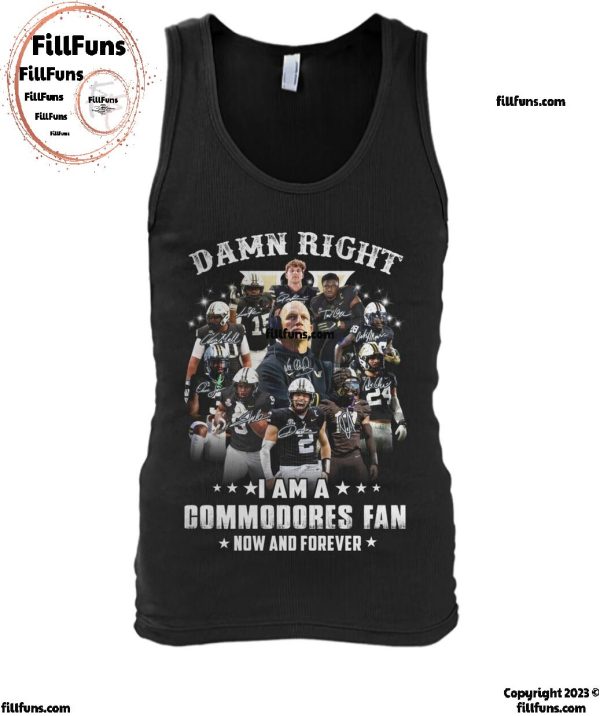 Damn Right I Am A Vanderbilt Commodores Fan Now And Forever 2024 T-Shirt