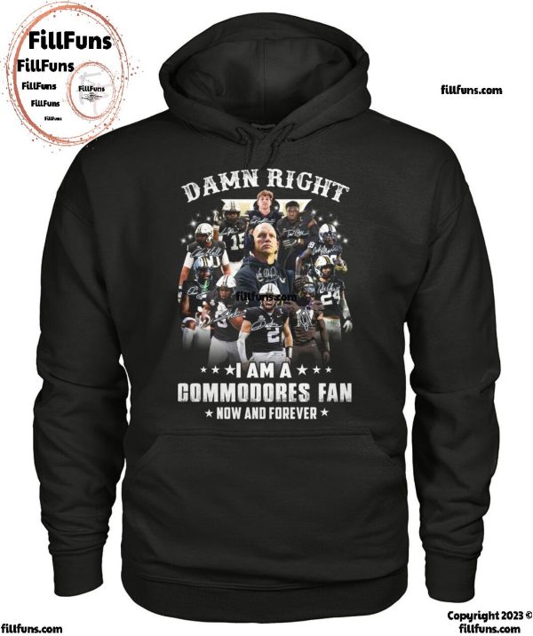 Damn Right I Am A Vanderbilt Commodores Fan Now And Forever 2024 T-Shirt