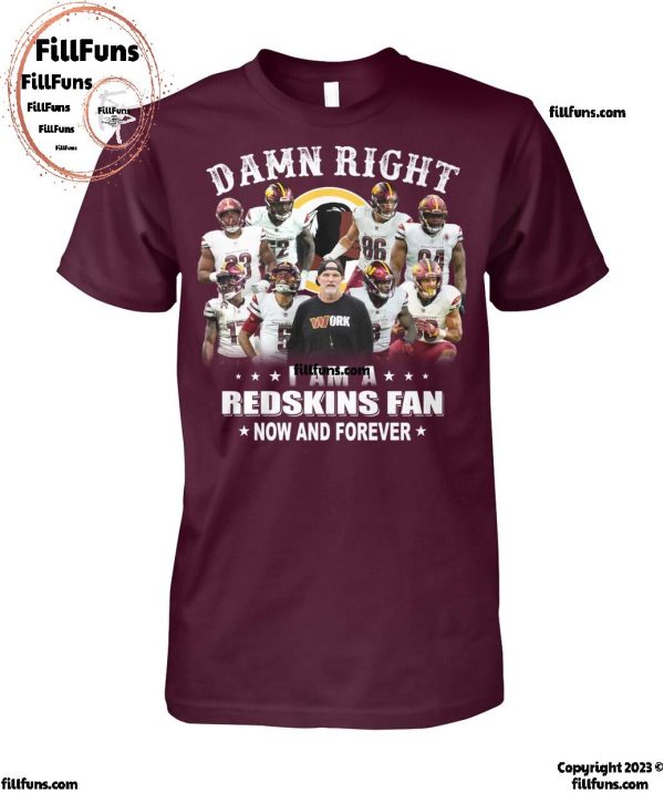 Damn Right I Am A Washington Commanders Redskins Now And Forever T-Shirt