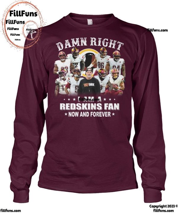 Damn Right I Am A Washington Commanders Redskins Now And Forever T-Shirt