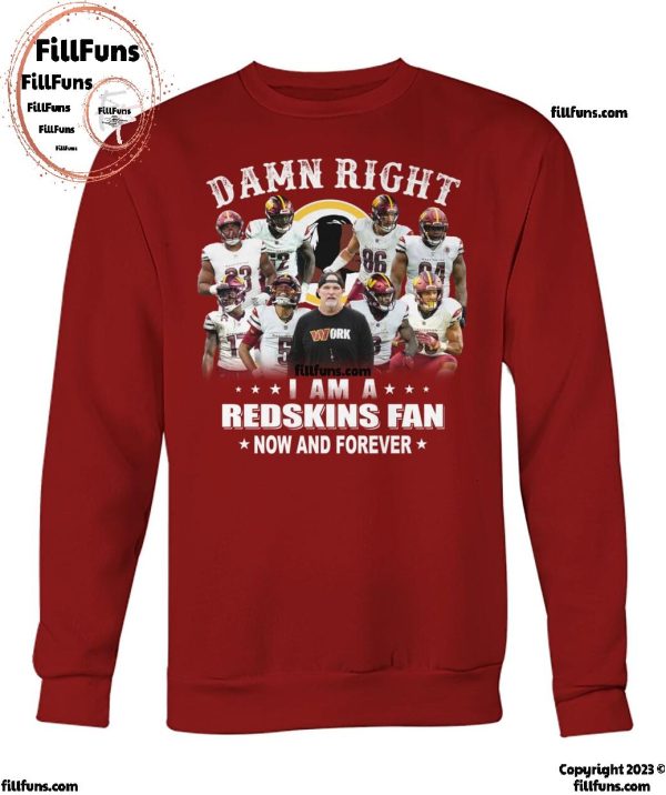 Damn Right I Am A Washington Commanders Redskins Now And Forever T-Shirt