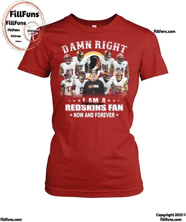 Damn Right I Am A Washington Commanders Redskins Now And Forever T-Shirt