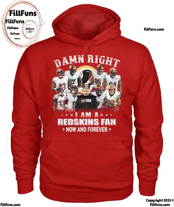 Damn Right I Am A Washington Commanders Redskins Now And Forever T-Shirt