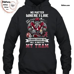 No Matter Where I Live Alabama Crimson Tide Will Always Be My Team T-Shirt