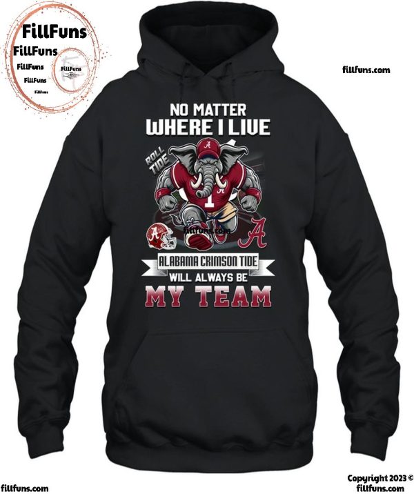 No Matter Where I Live Alabama Crimson Tide Will Always Be My Team T-Shirt